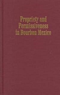 Propriety and Permissiveness in Bourbon Mexico (Hardcover)