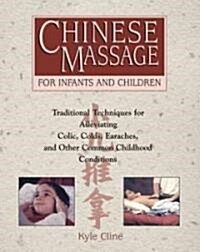 Chinese Massage for Infants and Children: Traditional Techniques for Alleviating Colic, Colds, Earaches, and Other Common Childhood Conditions (Paperback, Original)