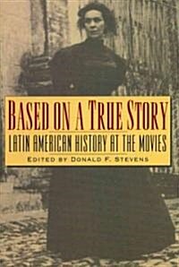Based on a True Story: Latin American History at the Movies (Paperback)