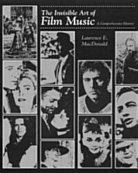 The Invisible Art of Film Music: A Comprehensive History (Paperback)