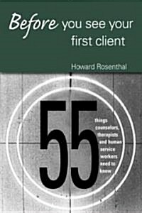 Before You See Your First Client : 55 Things Counselors, Therapists and Human Service Workers Need to Know (Paperback)