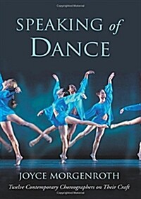 Speaking of Dance : Twelve Contemporary Choreographers on Their Craft (Paperback)