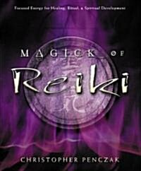 Magick of Reiki: Focused Energy for Healing, Ritual, & Spiritual Development (Paperback)