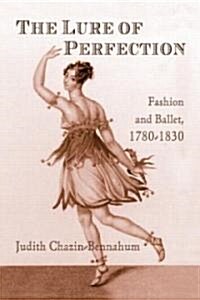 The Lure of Perfection : Fashion and Ballet, 1780-1830 (Paperback)