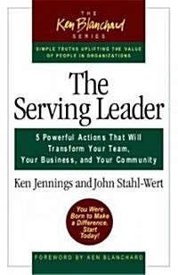 The Serving Leader: Five Powerful Actions That Will Transform Your Team, Your Business, and Your Community (Paperback)