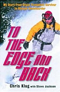 To the Edge and Back: My Story from Organ Transplant Survivor to Olympic Snowboarder (Paperback)