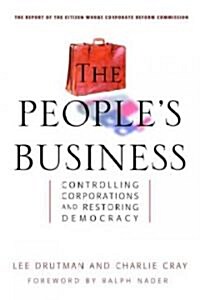 The Peoples Business: Controlling Corporations and Restoring Democracy (Hardcover)