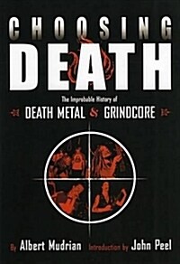 Choosing Death: The Improbable History of Death Metal and Grindcore (Paperback)