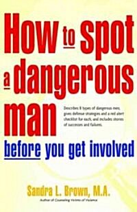 How to Spot a Dangerous Man Before You Get Involved: Describes 8 Types of Dangerous Men, Gives Defense Strategies and a Red Alert Checklist for Each, (Paperback)