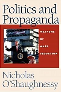Politics and Propaganda: Weapons of Mass Seduction (Hardcover)