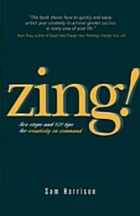 Zing!: Five Steps and 101 Tips for Creativity on Command (Paperback)