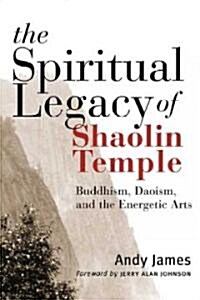 The Spiritual Legacy of Shaolin Temple: Buddhism, Daoism, and the Energetic Arts (Paperback)