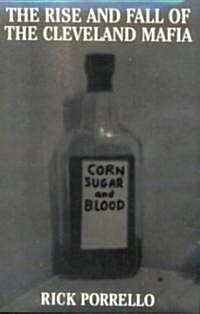 The Rise and Fall of the Cleveland Mafia: Corn Sugar and Blood (Paperback)