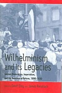Wilhelminism and Its Legacies: German Modernities, Imperialism, and the Meanings of Reform, 1890-1930 (Paperback)