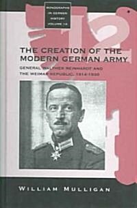 The Creation of the Modern German Army: General Walther Reinhardt and the Weimar Republic, 1914-1930 (Hardcover)