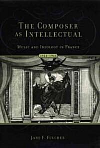 The Composer as Intellectual: Music and Ideology in France, 1914-1940 (Hardcover)