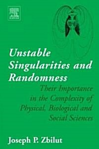 Unstable Singularities and Randomness : Their Importance in the Complexity of Physical, Biological and Social Sciences (Hardcover)