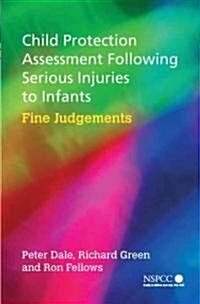 Child Protection Assessment Following Serious Injuries to Infants: Fine Judgments (Paperback)