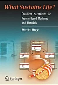 What Sustains Life?: Consilient Mechanisms for Protein-Based Machines and Materials (Hardcover, 2006)