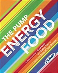 The Pump Energy Food: A Revolutionary Cookbook and Eating Plan to Create the Body of Your Dreams (Paperback)