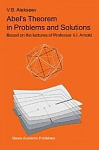 Abels Theorem in Problems and Solutions: Based on the Lectures of Professor V.I. Arnold (Hardcover, 2004)