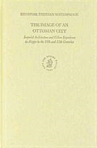 The Image of an Ottoman City: Imperial Architecture and Urban Experience in Aleppo in the 16th and 17th Centuries (Hardcover)