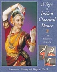 A Yoga of Indian Classical Dance: The Yoginis Mirror (Paperback, Original)
