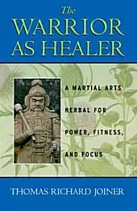 The Warrior as Healer: A Martial Arts Herbal for Power, Fitness, and Focus (Paperback, Original)