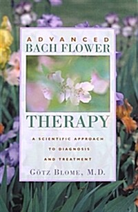 Advanced Bach Flower Therapy: A Scientific Approach to Diagnosis and Treatment (Paperback)