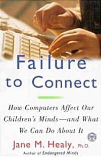 Failure to Connect: How Computers Affect Our Childrens Minds -- And What We Can Do about It (Paperback)