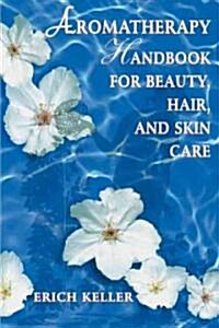 Aromatherapy Handbook for Beauty, Hair, and Skin Care (Paperback)