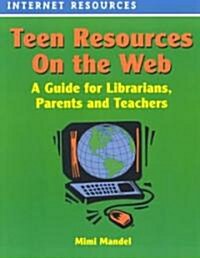 Teen Resources on the Web: A Guide for Librarians, Parents and Teachers (Paperback)