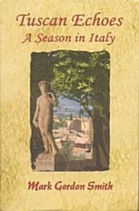 Tuscan Echoes, a Season in Italy (Hardcover)