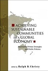 Achieving Sustainable Communities in a Global Economy: Alternative Private Strategies and Public Policies                                              (Hardcover)