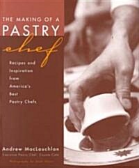 The Making of a Pastry Chef: Recipes and Inspiration from Americas Best Pastry Chefs (Paperback)