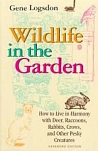 Wildlife in the Garden, Expanded Edition: How to Live in Harmony with Deer, Raccoons, Rabbits, Crows, and Other Pesky Creatures (Paperback, 2, EXPANDED)