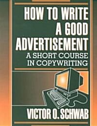 How to Write a Good Advertisement: A Short Course in Copywriting (Paperback)