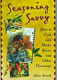 Seasoning Savvy: How to Cook with Herbs, Spices, and Other Flavorings (Paperback)