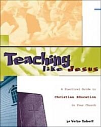 Teaching Like Jesus: A Practical Guide to Christian Education in Your Church (Paperback)