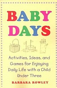Baby Days: Activities, Ideas, and Games for Enjoying Daily Life with a Child Under Three (Paperback)