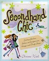 Secondhand Chic: Finding Fabulous Fashion at Consignment, Vintage, and Thrift Shops (Paperback, Original)