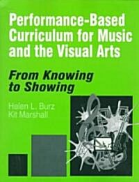 Performance-Based Curriculum for Music and the Visual Arts: From Knowing to Showing (Paperback)