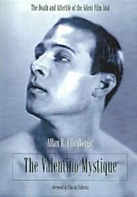 The Valentino Mystique: The Death and Afterlife of the Silent Film Idol (Paperback)