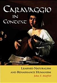 Caravaggio in Context: Learned Naturalism and Renaissance Humanism (Paperback)