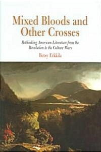 Mixed Bloods and Other Crosses: Rethinking American Literature from the Revolution to the Culture Wars (Hardcover)