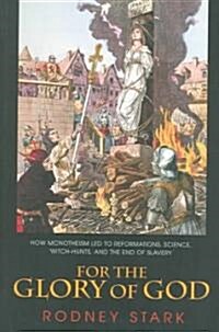 For the Glory of God: How Monotheism Led to Reformations, Science, Witch-Hunts, and the End of Slavery (Paperback)