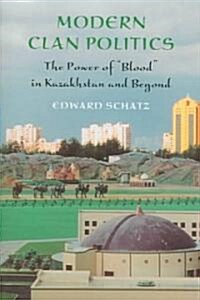 Modern Clan Politics: The Power of Blood in Kazakhstan and Beyond (Hardcover)