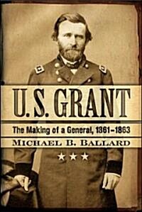 U. S. Grant: The Making of a General, 1861-1863 (Hardcover)