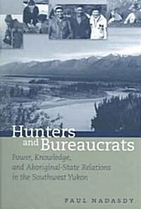 Hunters and Bureaucrats: Power, Knowledge, and Aboriginal-State Relations in the Southwest Yukon (Paperback, Revised)