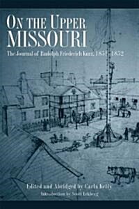 On the Upper Missouri: The Journal of Rudolph Friederich Kurz, 1851-1852 (Paperback)